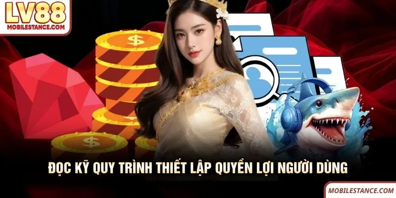 Đọc kỹ quy trình thiết lập quyền lợi người dùng LV88
