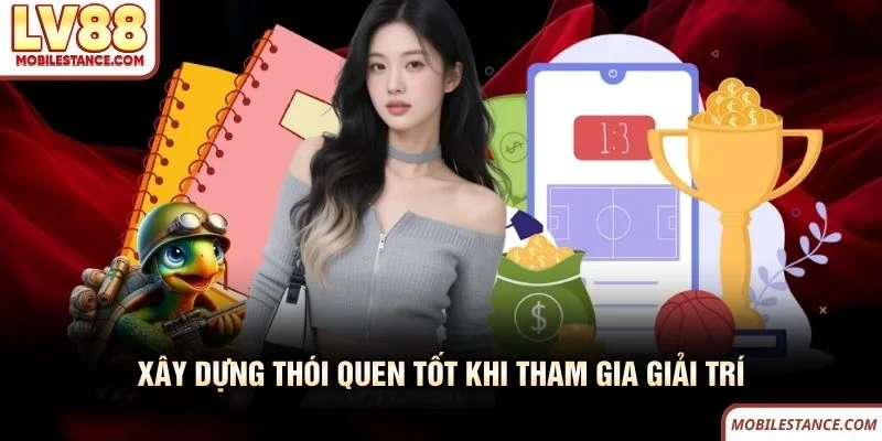 Xây dựng thói quen tốt khi tham gia giải trí tại LV88